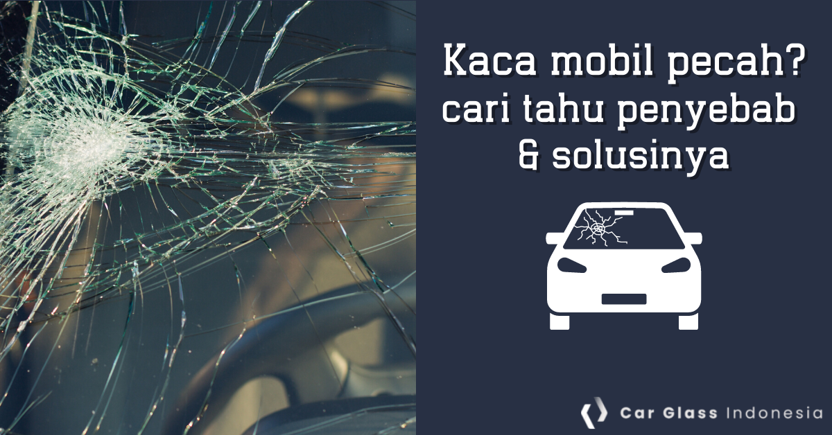 Kaca mobil pecah? cari tahu penyebab dan solusinya di Car Glass Indonesia