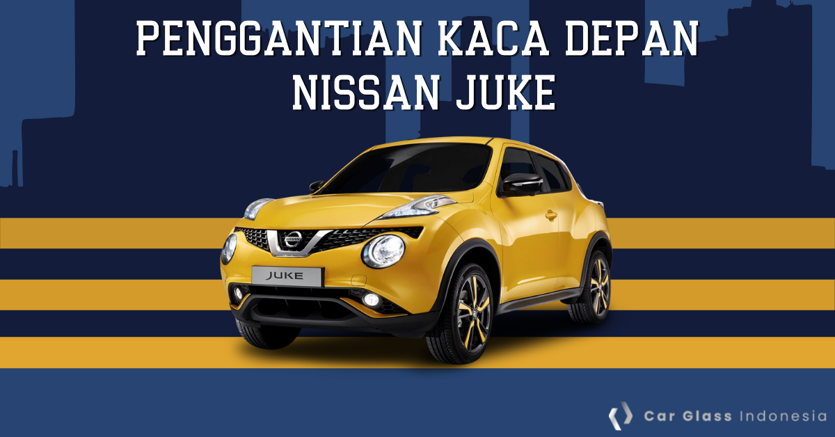 Penggantian kaca depan Nissan Juke Car Glass Indonesia